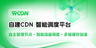 99CDN - 自建CDN与DNS智能调度平台 | 边缘加速解决方案